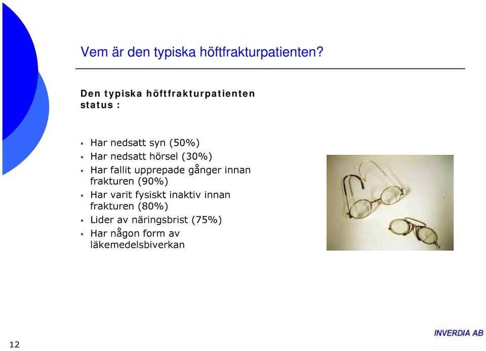 nedsatt hörsel (30%) Har fallit upprepade gånger innan frakturen (90%)