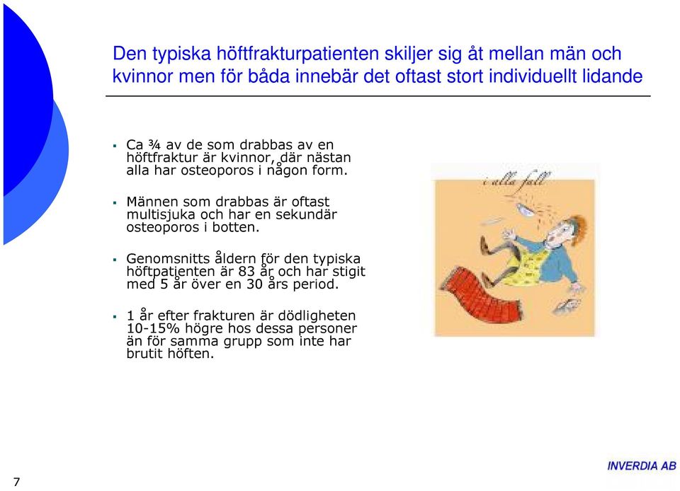 Männen som drabbas är oftast multisjuka och har en sekundär osteoporos i botten.