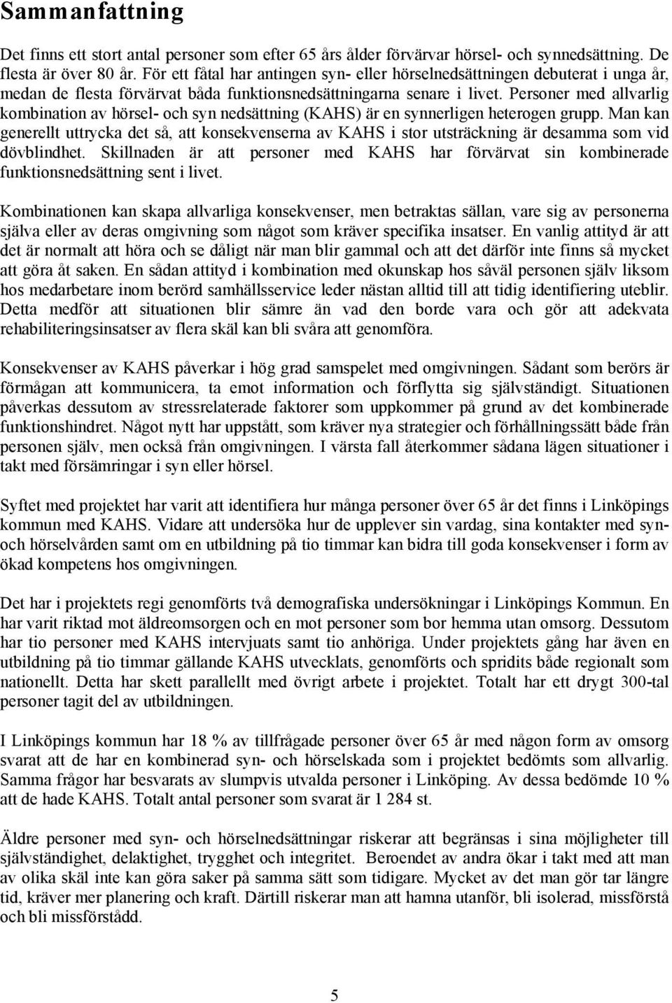 Personer med allvarlig kombination av hörsel- och syn nedsättning (KAHS) är en synnerligen heterogen grupp.