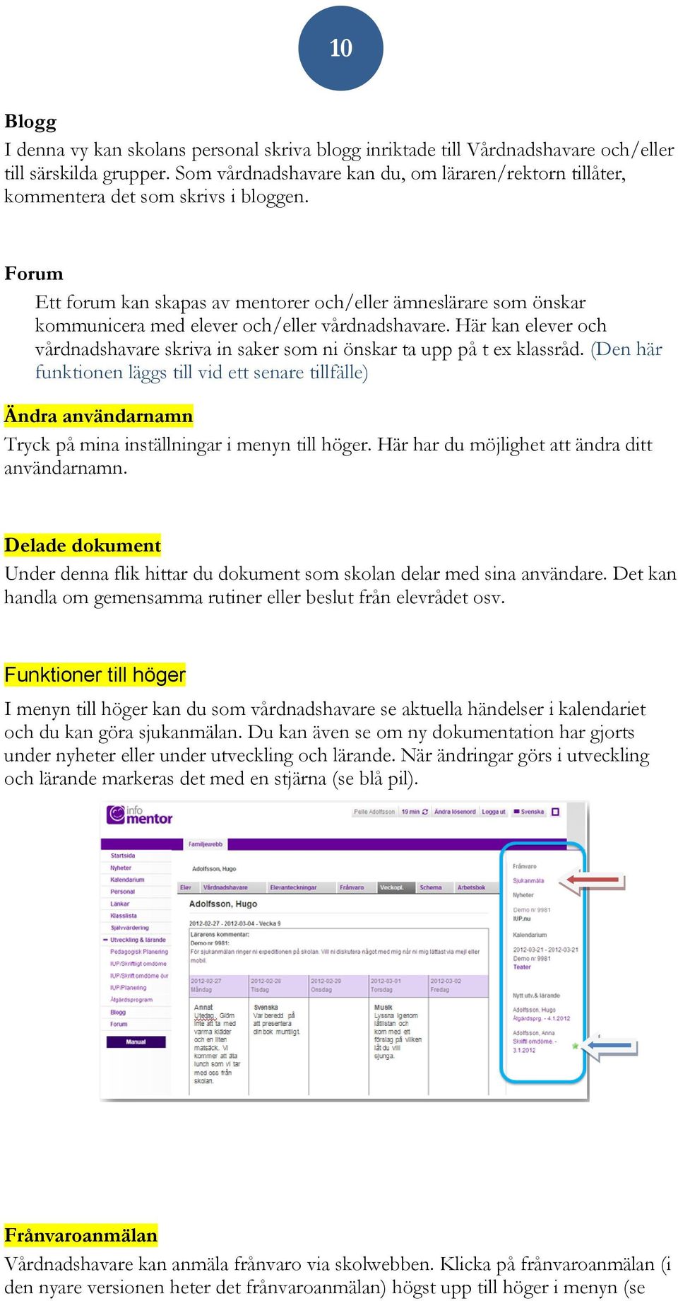 Forum Ett forum kan skapas av mentorer och/eller ämneslärare som önskar kommunicera med elever och/eller vårdnadshavare.