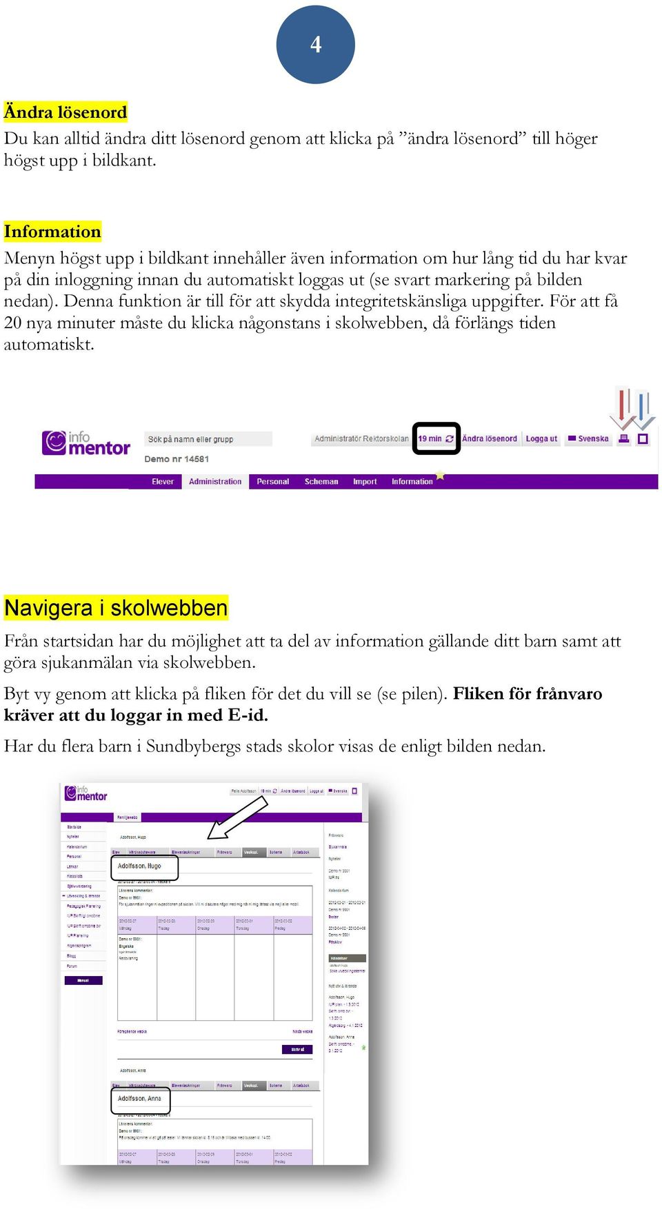 Denna funktion är till för att skydda integritetskänsliga uppgifter. För att få 20 nya minuter måste du klicka någonstans i skolwebben, då förlängs tiden automatiskt.