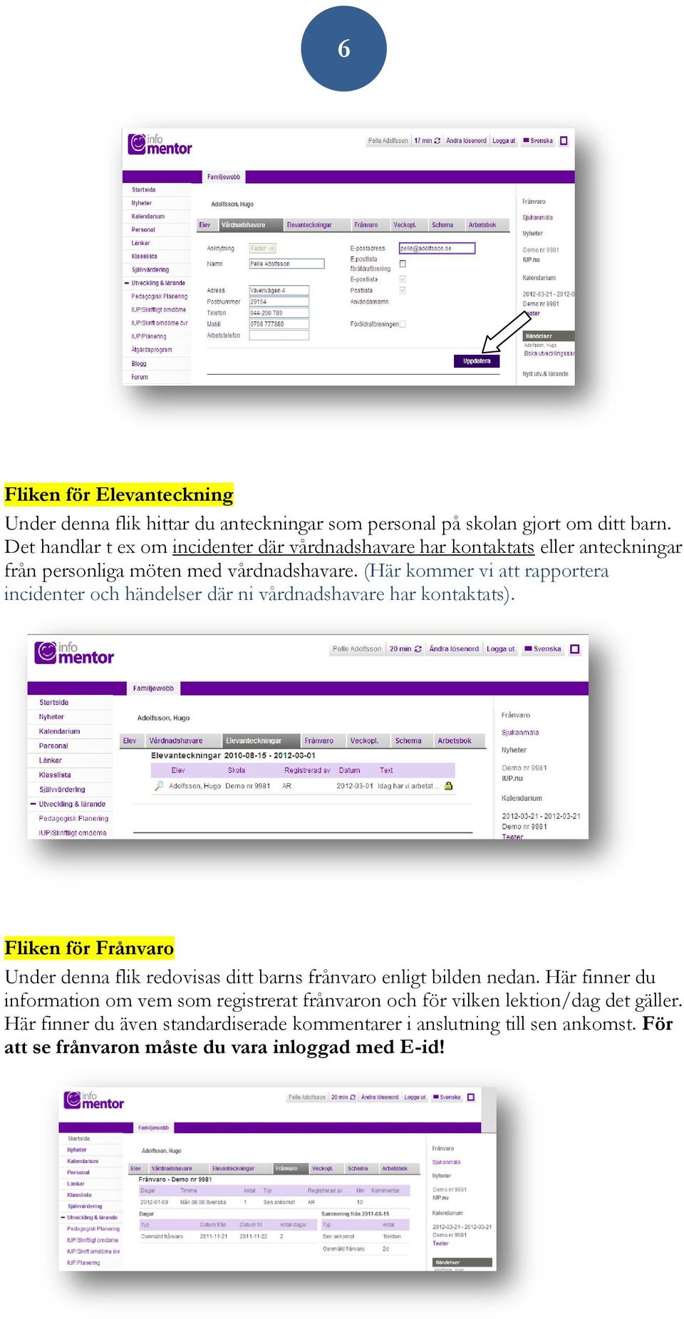 (Här kommer vi att rapportera incidenter och händelser där ni vårdnadshavare har kontaktats).