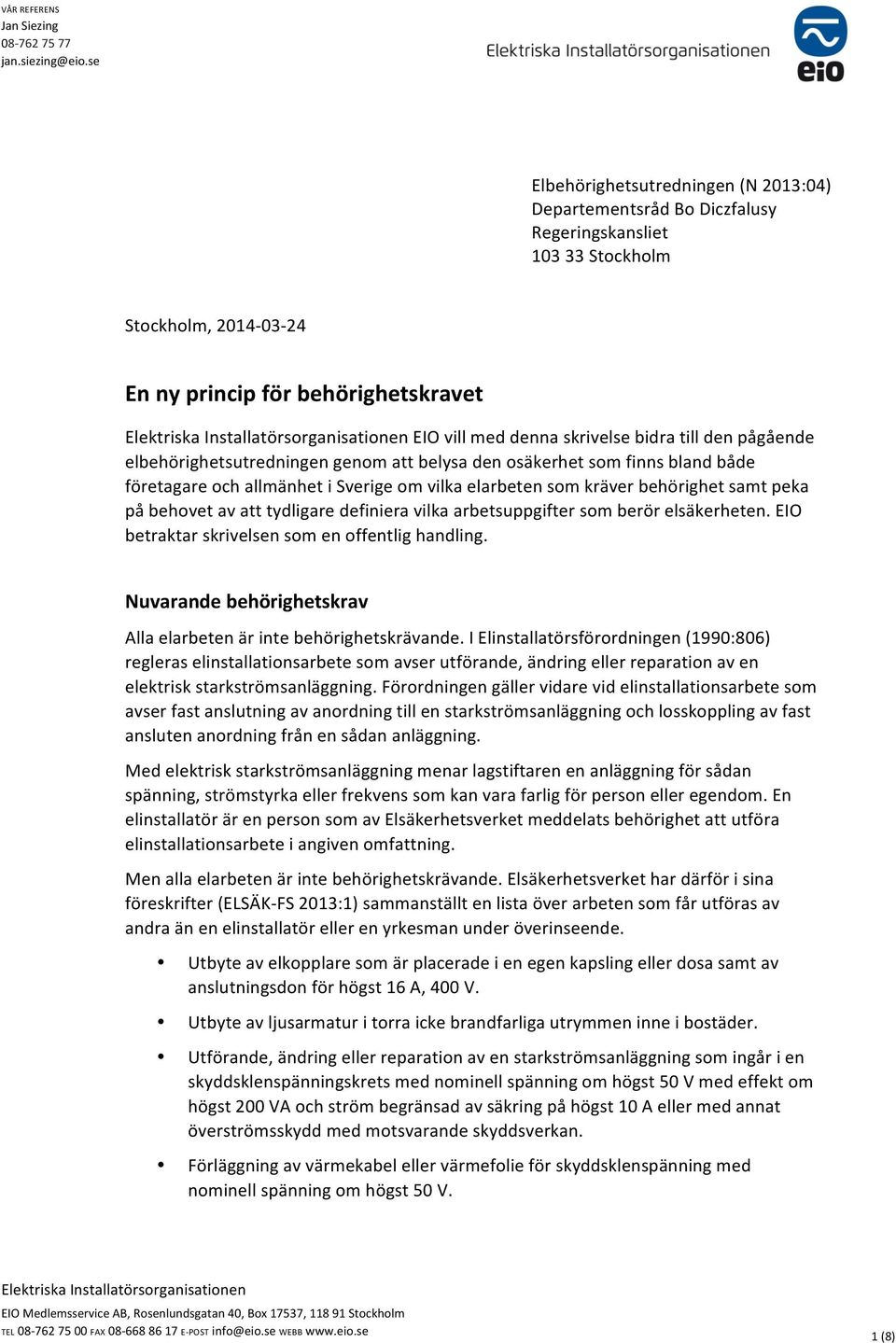 Installatörsorganisationen EIO vill med denna skrivelse bidra till den pågående elbehörighetsutredningen genom att belysa den osäkerhet som finns bland både företagare och allmänhet i Sverige om