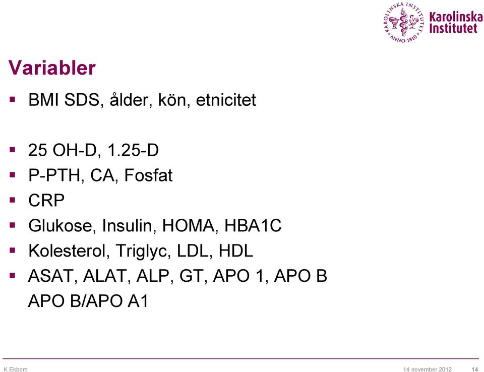 HBA1C Kolesterol, Triglyc, LDL, HDL ASAT, ALAT, ALP,