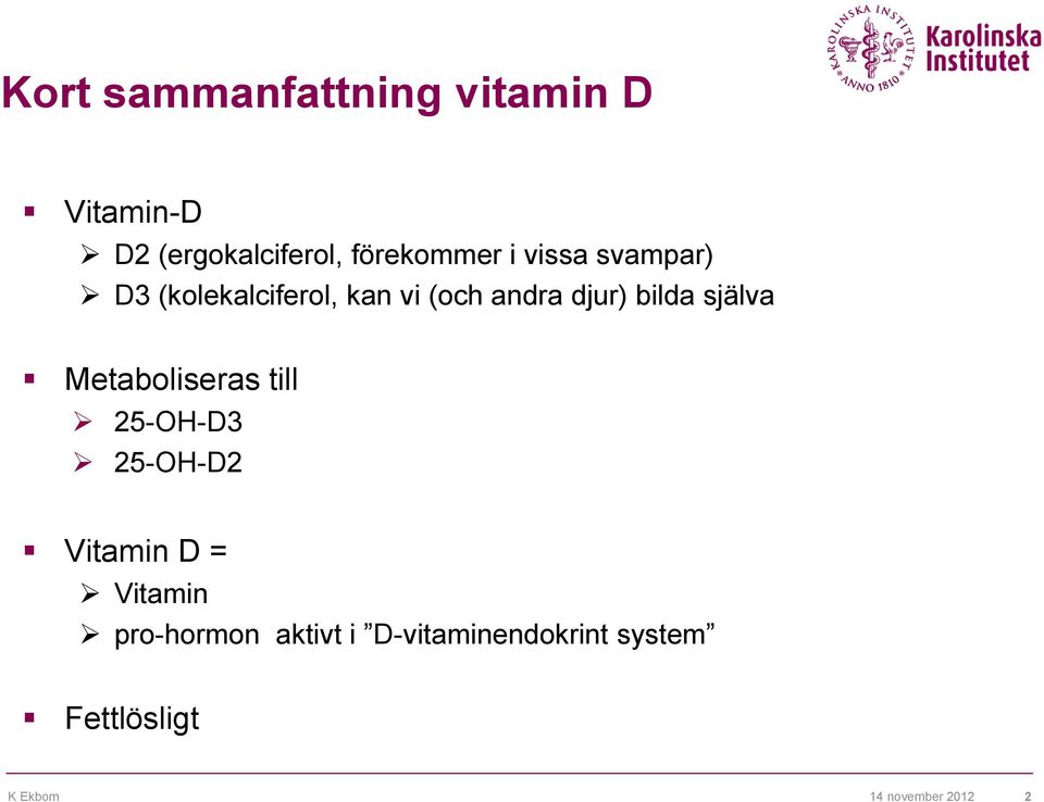 själva Metaboliseras till 25-OH-D3 25-OH-D2 Vitamin D = Vitamin