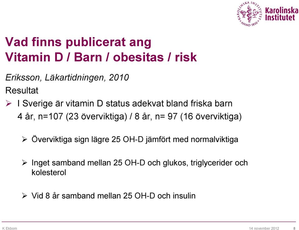 överviktiga) Överviktiga sign lägre 25 OH-D jämfört med normalviktiga Inget samband mellan 25 OH-D och