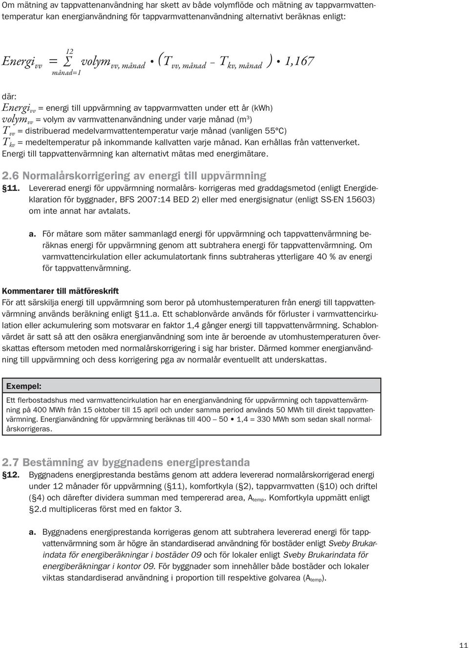 ) T vv = distribuerad medelvarmvattentemperatur varje månad (vanligen 55 C) T kv = medeltemperatur på inkommande kallvatten varje månad. Kan erhållas från vattenverket.