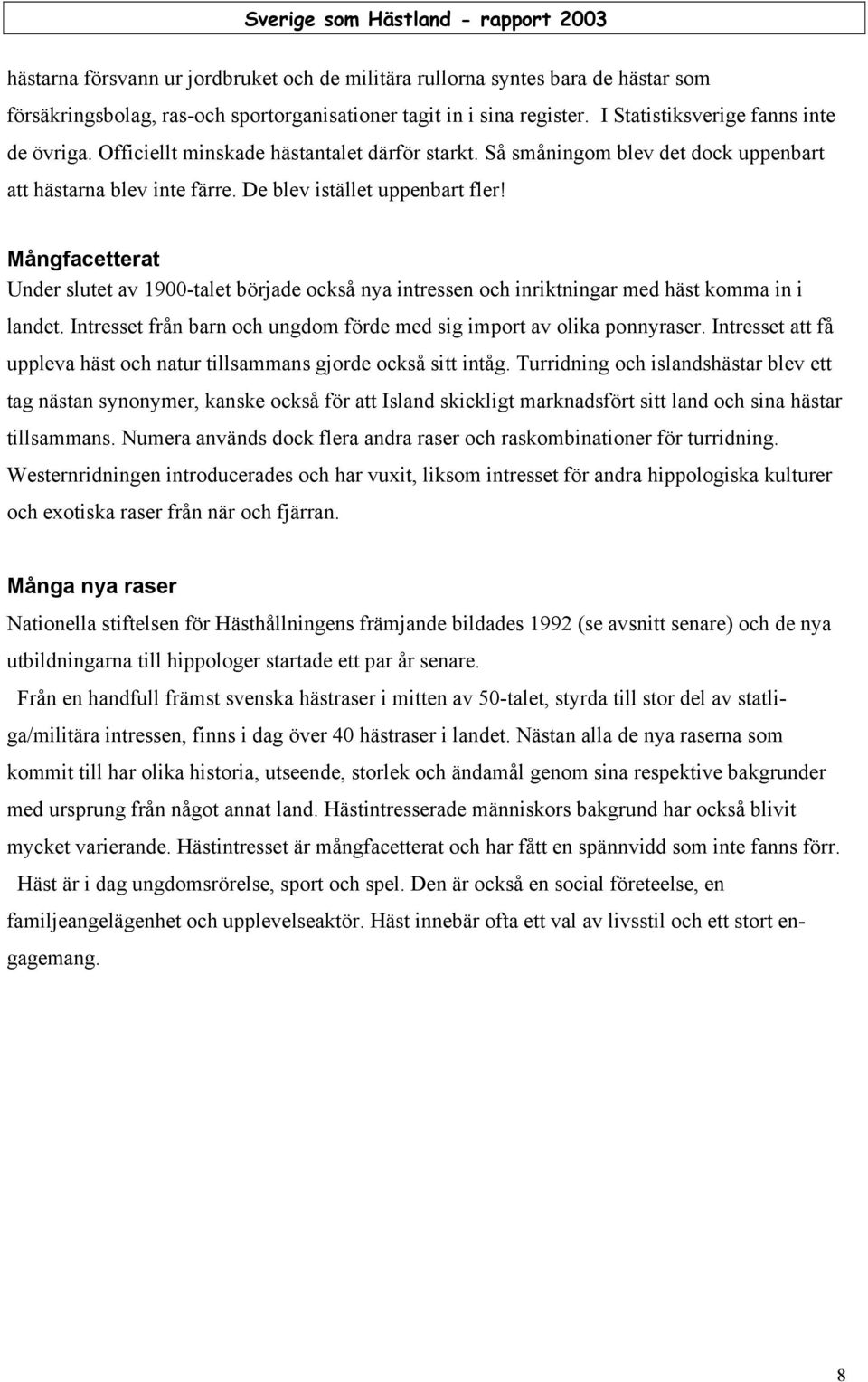 Mångfacetterat Under slutet av 1900-talet började också nya intressen och inriktningar med häst komma in i landet. Intresset från barn och ungdom förde med sig import av olika ponnyraser.