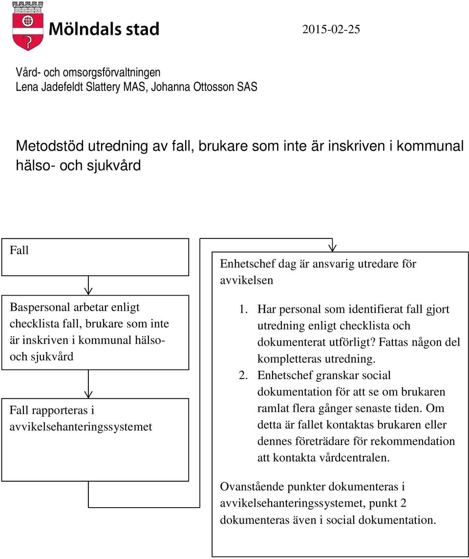 Har personal som identifierat fall gjort utredning enligt checklista och dokumenterat utförligt? Fattas någon del kompletteras utredning. 2.