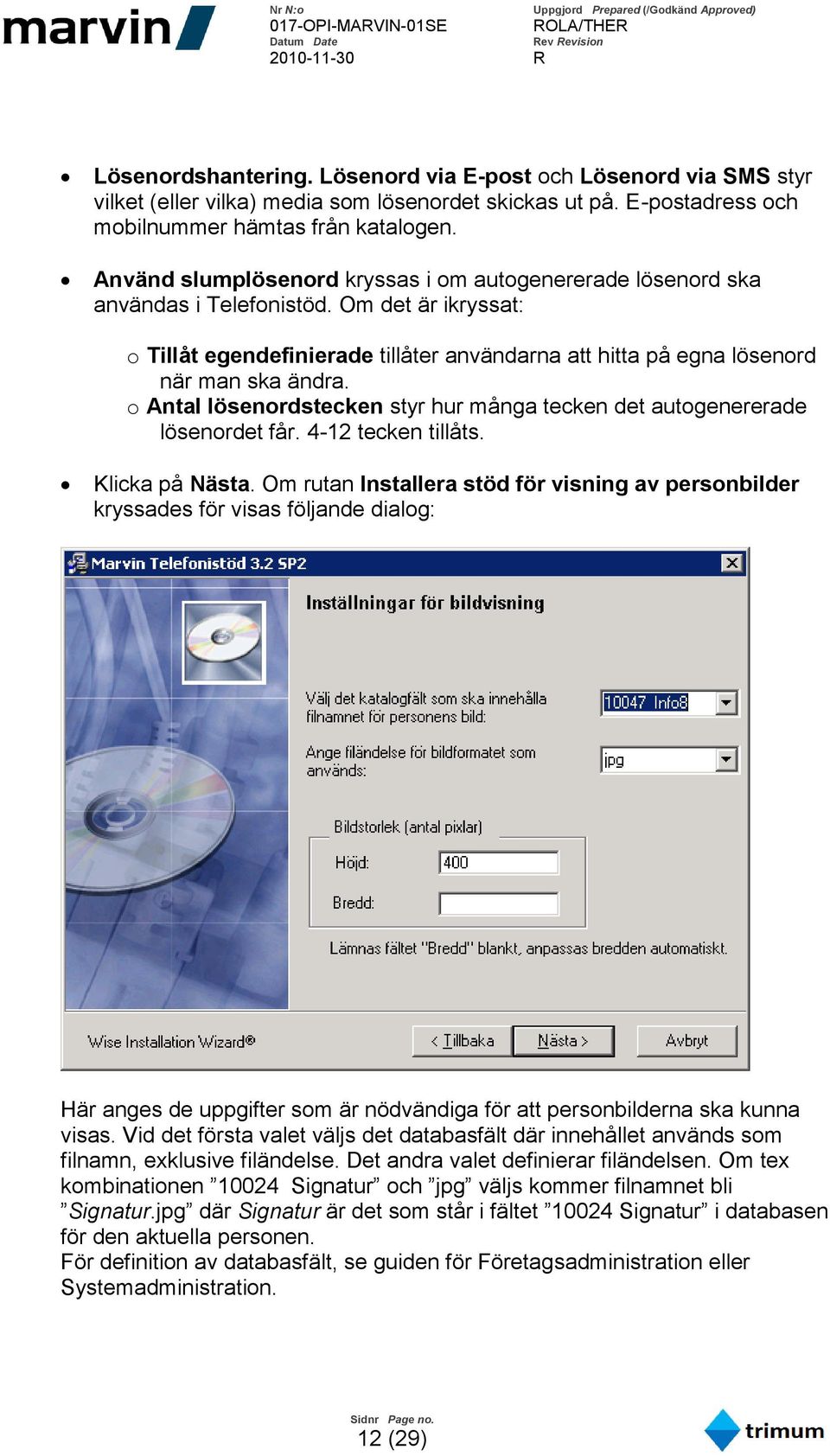 o Antal lösenordstecken styr hur många tecken det autogenererade lösenordet får. 4-12 tecken tillåts. Klicka på Nästa.