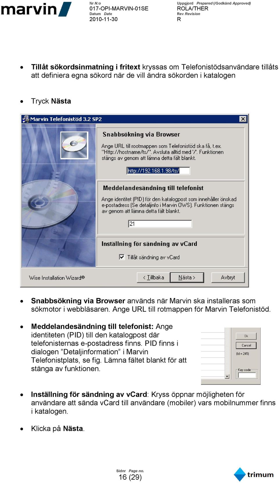Meddelandesändning till telefonist: Ange identiteten (PID) till den katalogpost där telefonisternas e-postadress finns.