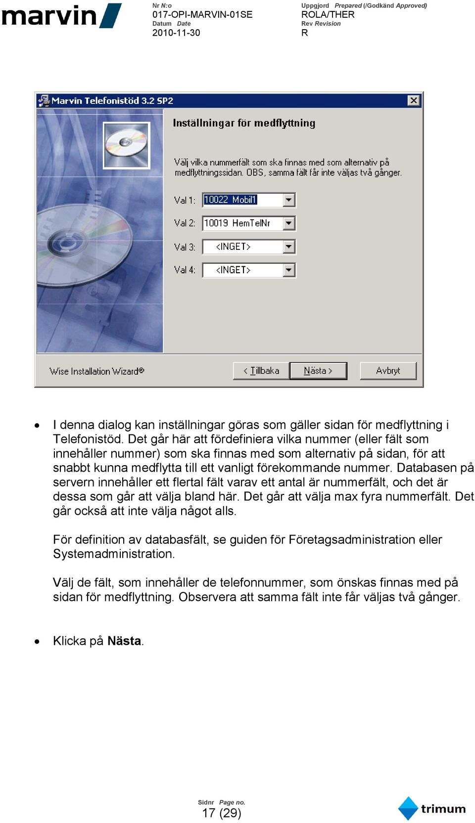 Databasen på servern innehåller ett flertal fält varav ett antal är nummerfält, och det är dessa som går att välja bland här. Det går att välja max fyra nummerfält.