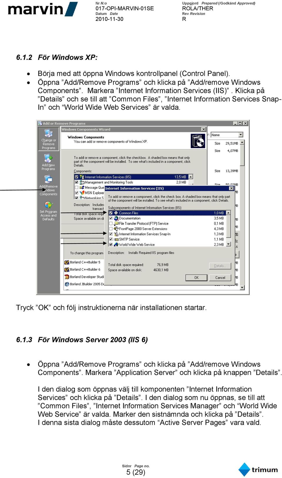 3 För Windows Server 2003 (IIS 6) Öppna Add/Remove Programs och klicka på Add/remove Windows Components. Markera Application Server och klicka på knappen Details.