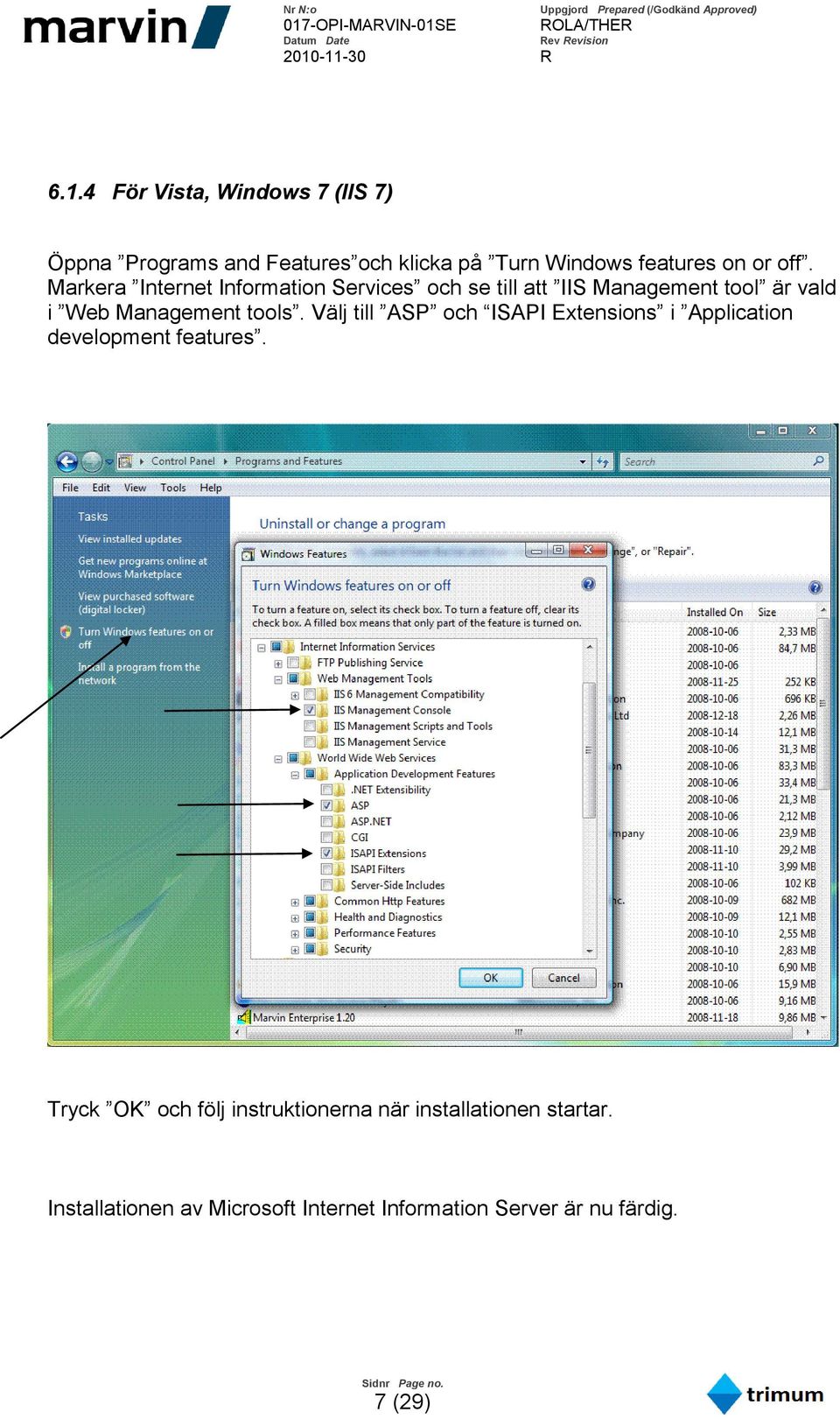 tools. Välj till ASP och ISAPI Extensions i Application development features.