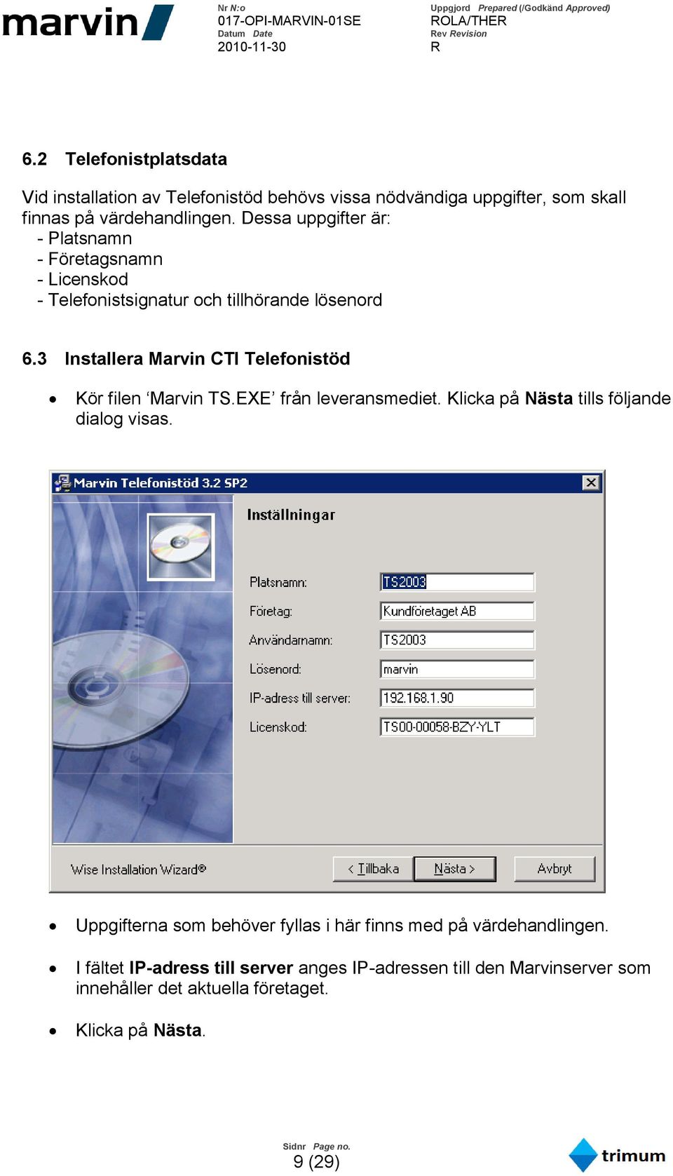 3 Installera Marvin CTI Telefonistöd Kör filen Marvin TS.EXE från leveransmediet. Klicka på Nästa tills följande dialog visas.