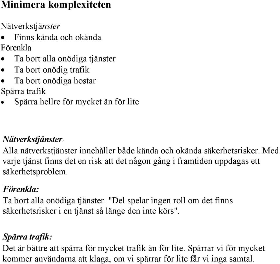 Med varje tjänst finns det en risk att det någon gång i framtiden uppdagas ett säkerhetsproblem. Förenkla: Ta bort alla onödiga tjänster.