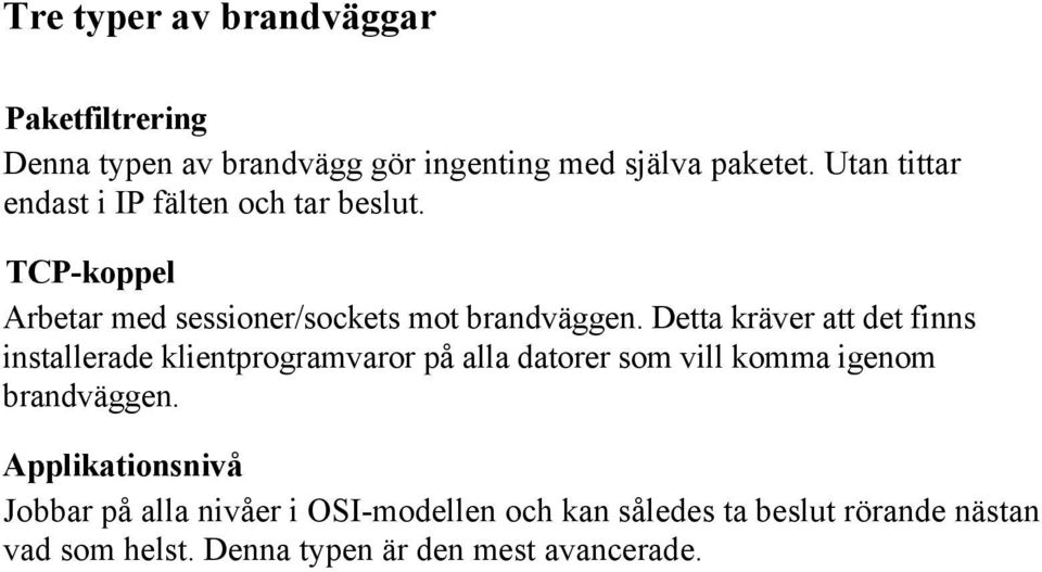 Detta kräver att det finns installerade klientprogramvaror på alla datorer som vill komma igenom brandväggen.