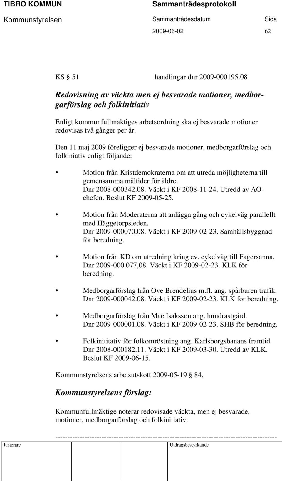 Den 11 maj 2009 föreligger ej besvarade motioner, medborgarförslag och folkiniativ enligt följande: Motion från Kristdemokraterna om att utreda möjligheterna till gemensamma måltider för äldre.