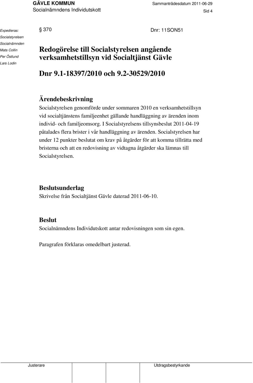 2-30529/2010 Socialstyrelsen genomförde under sommaren 2010 en verksamhetstillsyn vid socialtjänstens familjeenhet gällande handläggning av ärenden inom individ- och familjeomsorg.