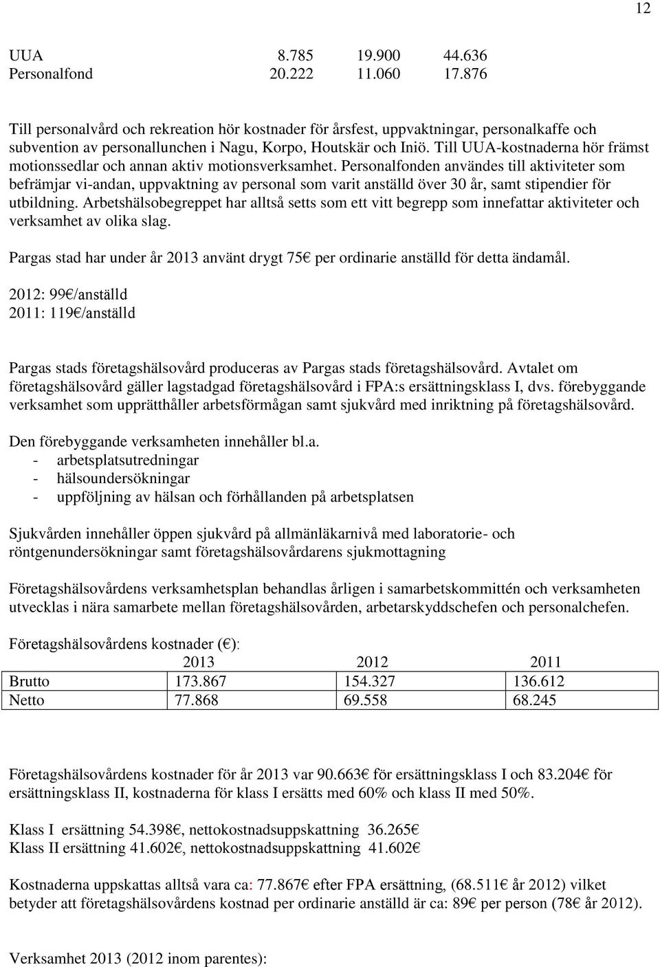 Till UUA-kostnaderna hör främst motionssedlar och annan aktiv motionsverksamhet.