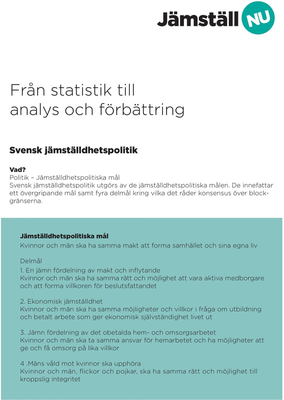 Jämställdhetspolitiska mål Kvinnor och män ska ha samma makt att forma samhället och sina egna liv Delmål 1.