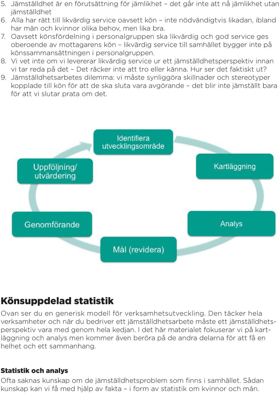 Oavsett könsfördelning i personalgruppen ska likvärdig och god service ges oberoende av mottagarens kön likvärdig service till samhället bygger inte på könssammansättningen i personalgruppen. 8.