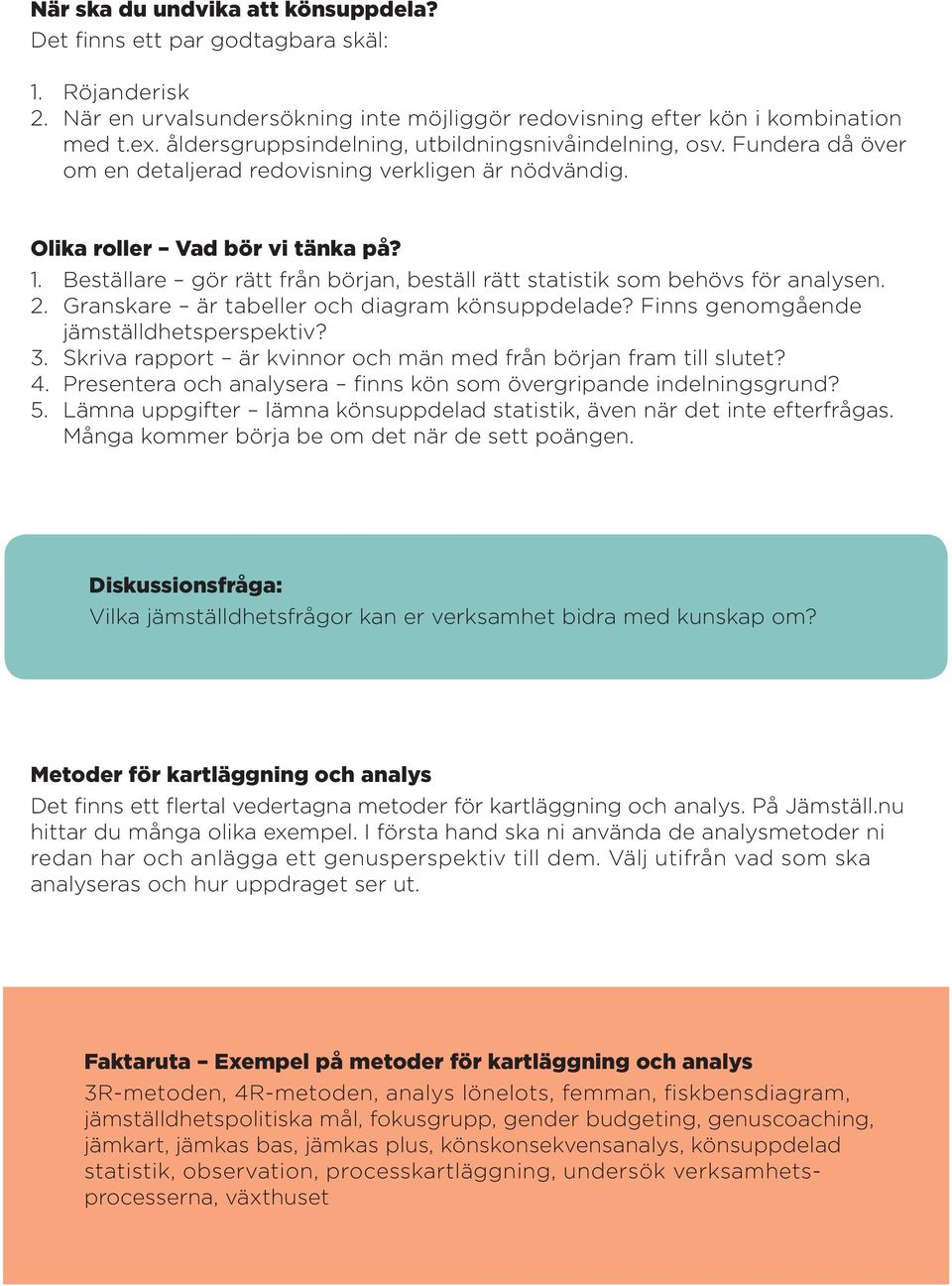 Beställare gör rätt från början, beställ rätt statistik som behövs för analysen. 2. Granskare är tabeller och diagram könsuppdelade? Finns genomgående jämställdhetsperspektiv? 3.