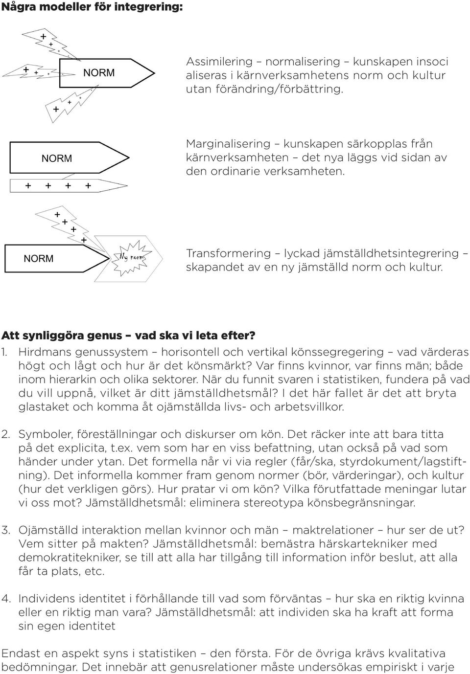 Transformering lyckad jämställdhetsintegrering skapandet av en ny jämställd norm och kultur. Att synliggöra genus vad ska vi leta efter? 1.