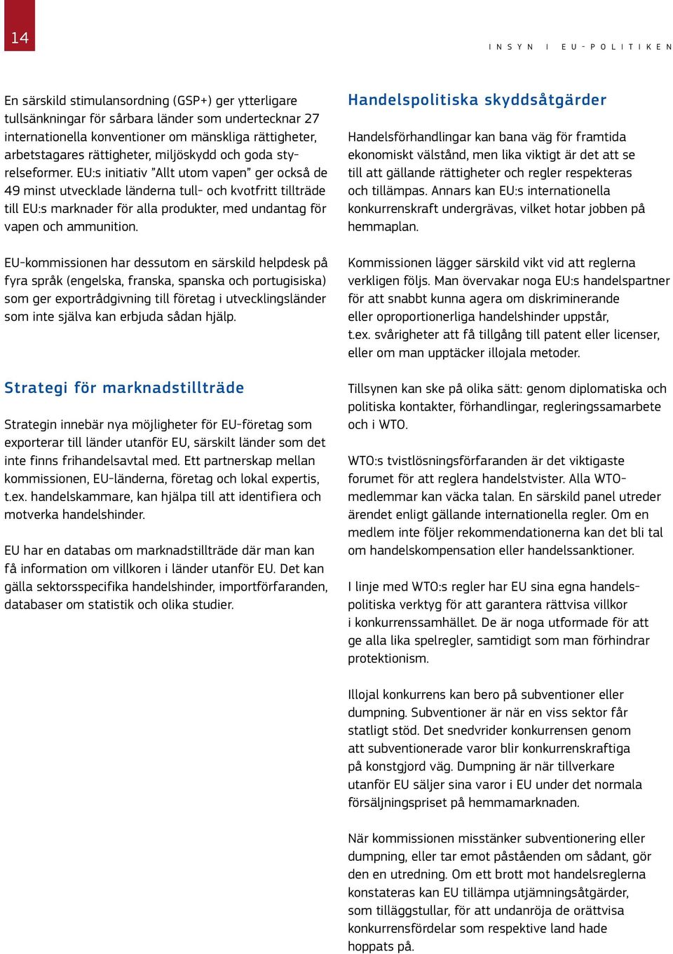 EU:s initiativ Allt utom vapen ger också de 49 minst utvecklade länderna tull- och kvotfritt tillträde till EU:s marknader för alla produkter, med undantag för vapen och ammunition.