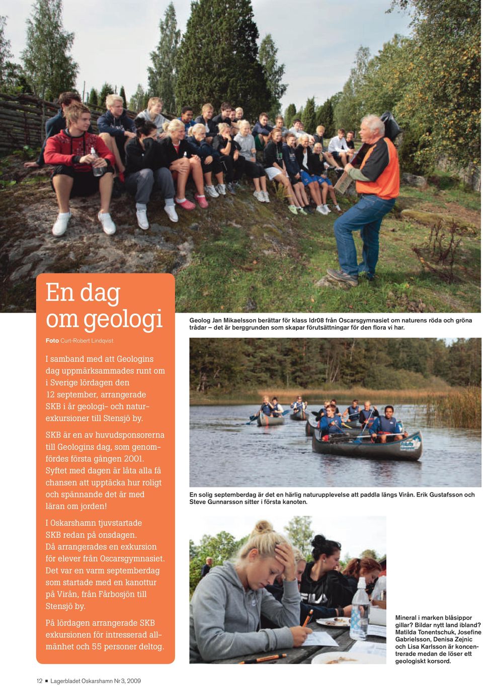 SKB är n av huvudsponsorrna till Gologins dag, som gnomförds första gångn 2001. Syftt md dagn är låta alla få chansn att upptäcka hur roligt och spännand dt är md läran om jordn!