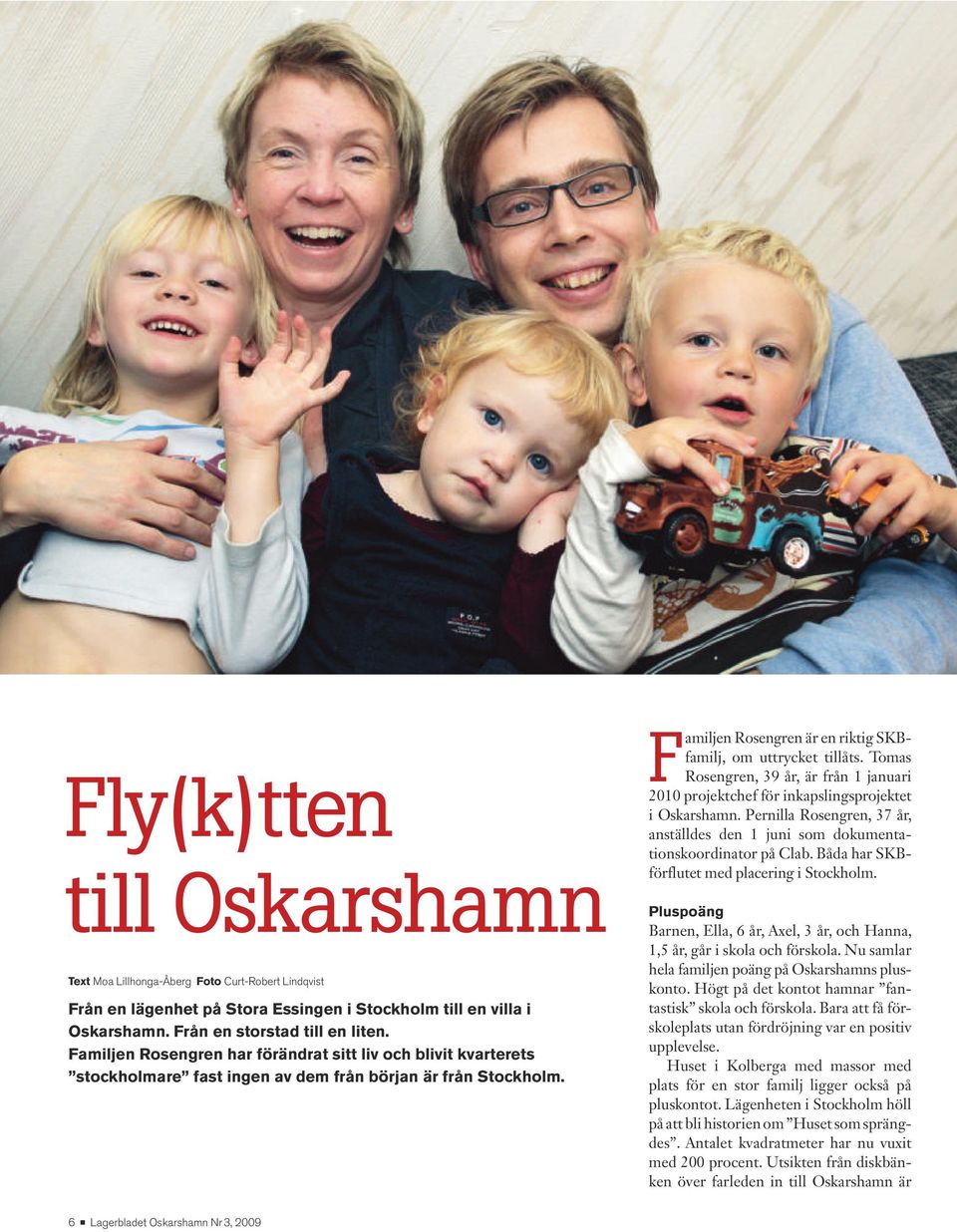 Tomas Rosngrn, 39 år, är från 1 januari 2010 projktchf för inkapslingsprojktt i Oskarshamn. Prnilla Rosn grn, 37 år, anställds dn 1 juni som dokumntationskoordinator på Clab.