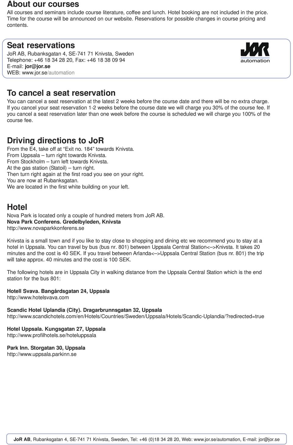 se WEB: www.jor.se/automation To cancel a seat reservation You can cancel a seat reservation at the latest 2 weeks before the course date and there will be no extra charge.