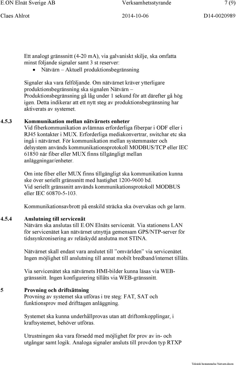 Detta indikerar att ett nytt steg av produktionsbegränsning har aktiverats av systemet. 4.5.