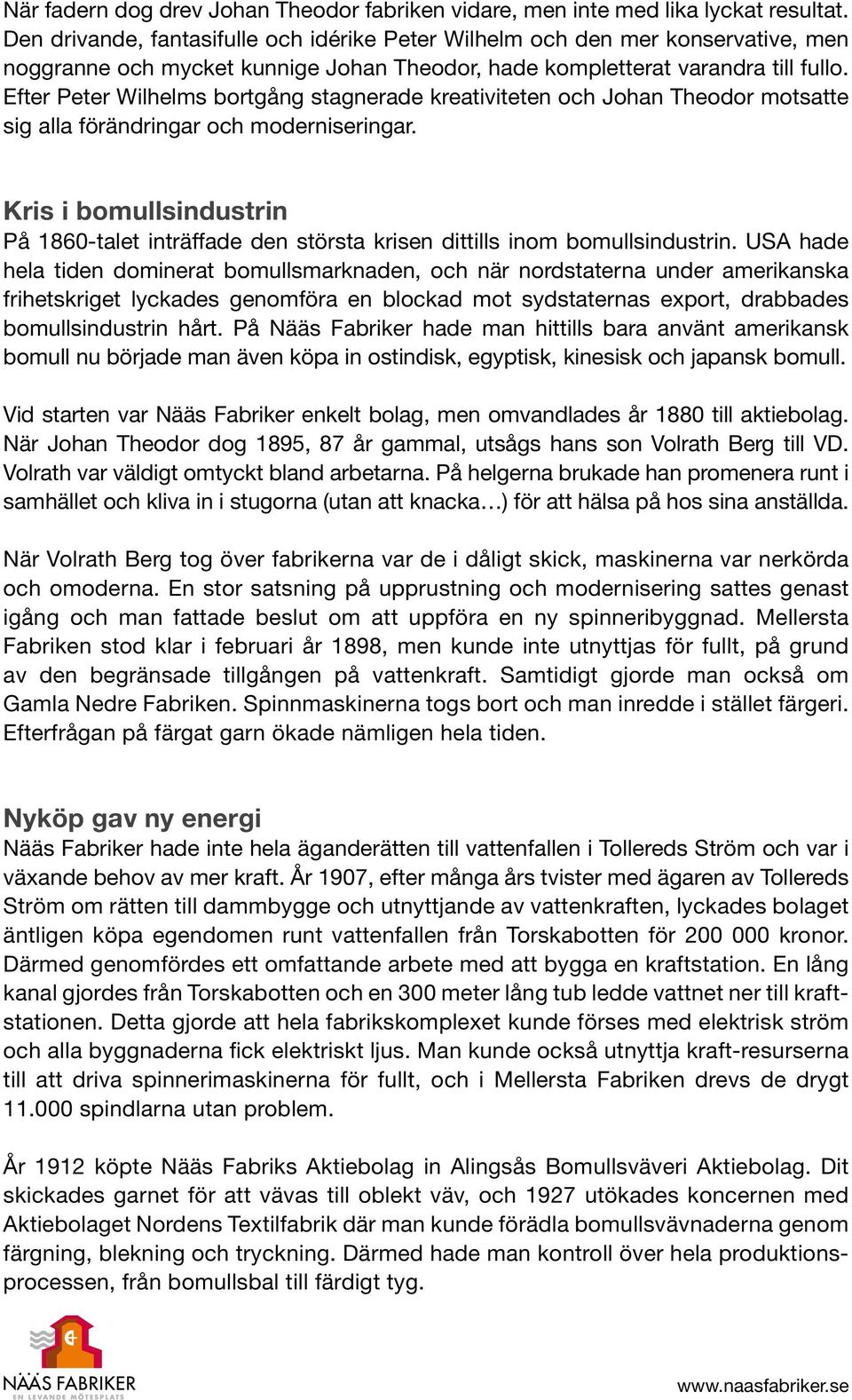 Efter Peter Wilhelms bortgång stagnerade kreativiteten och Johan Theodor motsatte sig alla förändringar och moderniseringar.
