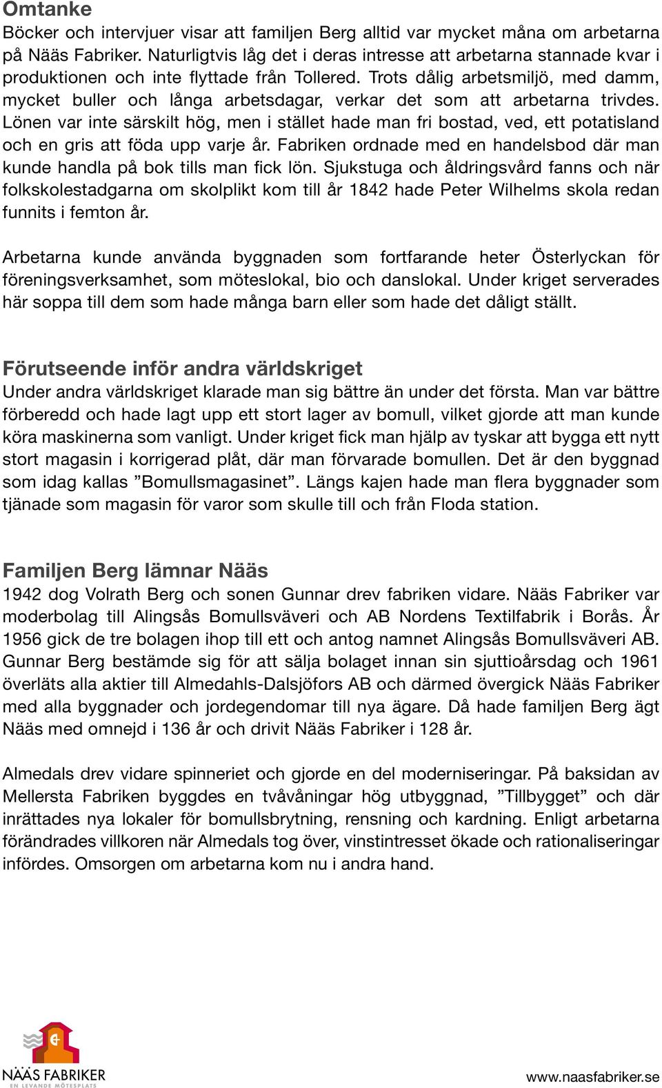 Trots dålig arbetsmiljö, med damm, mycket buller och långa arbetsdagar, verkar det som att arbetarna trivdes.