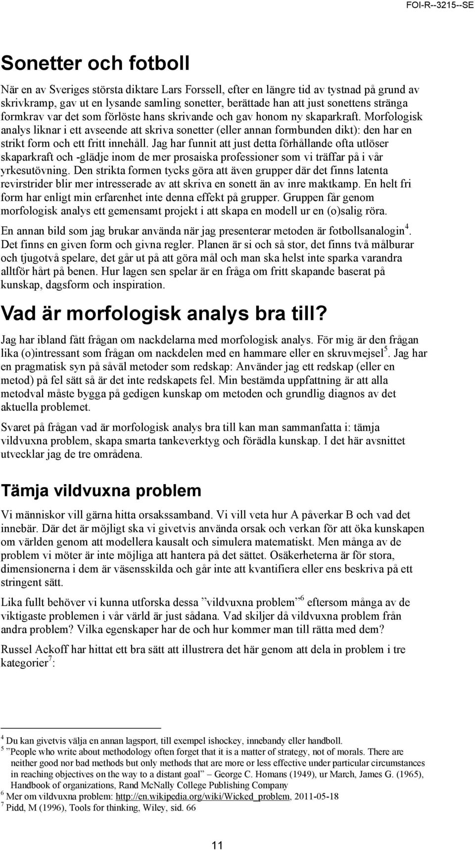 Morfologisk analys liknar i ett avseende att skriva sonetter (eller annan formbunden dikt): den har en strikt form och ett fritt innehåll.