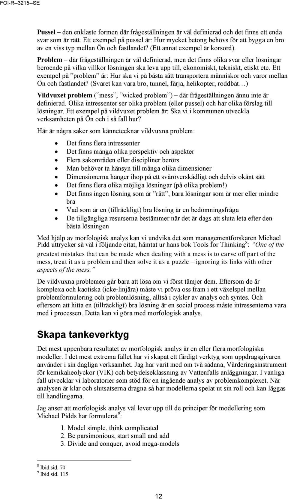Problem där frågeställningen är väl definierad, men det finns olika svar eller lösningar beroende på vilka villkor lösningen ska leva upp till, ekonomiskt, tekniskt, etiskt etc.