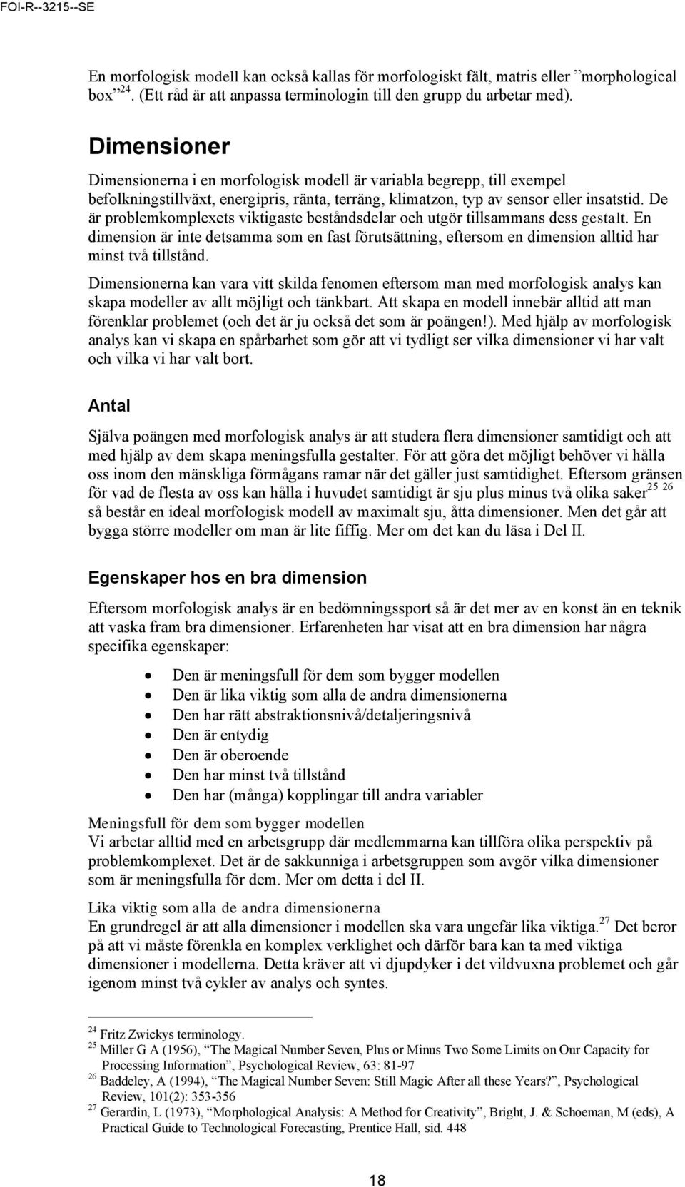 De är problemkomplexets viktigaste beståndsdelar och utgör tillsammans dess gestalt. En dimension är inte detsamma som en fast förutsättning, eftersom en dimension alltid har minst två tillstånd.