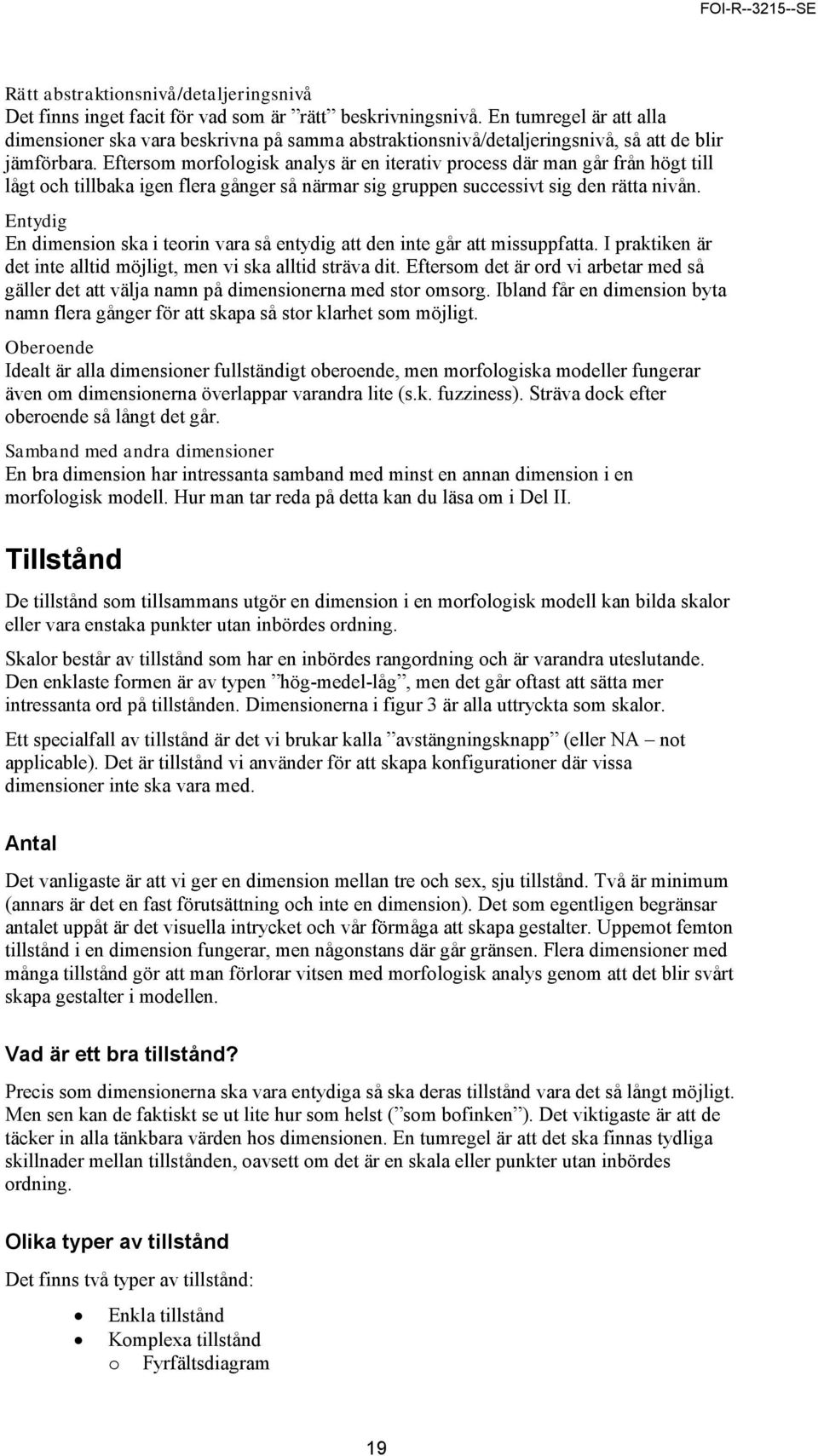 Eftersom morfologisk analys är en iterativ process där man går från högt till lågt och tillbaka igen flera gånger så närmar sig gruppen successivt sig den rätta nivån.