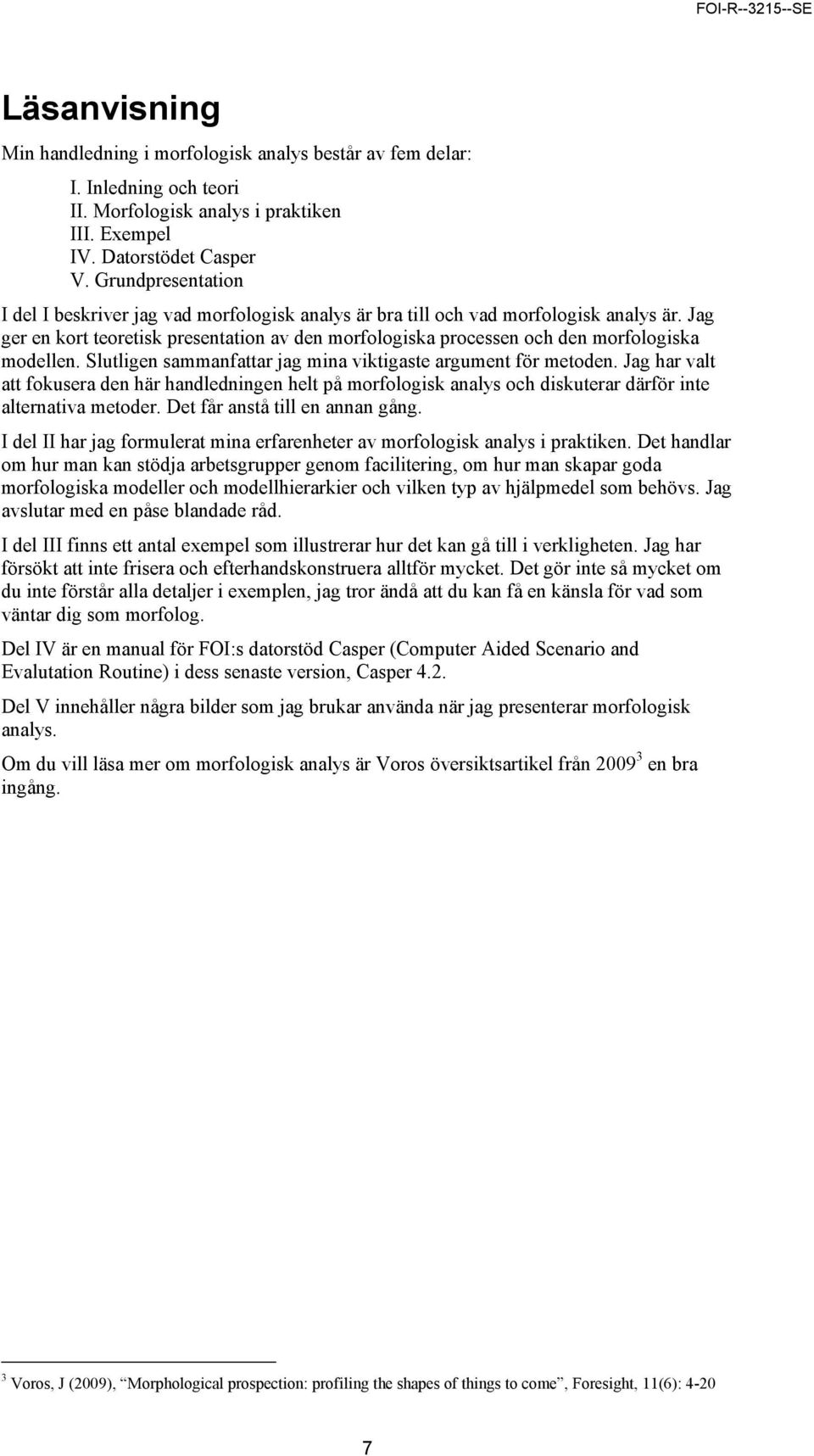Jag ger en kort teoretisk presentation av den morfologiska processen och den morfologiska modellen. Slutligen sammanfattar jag mina viktigaste argument för metoden.
