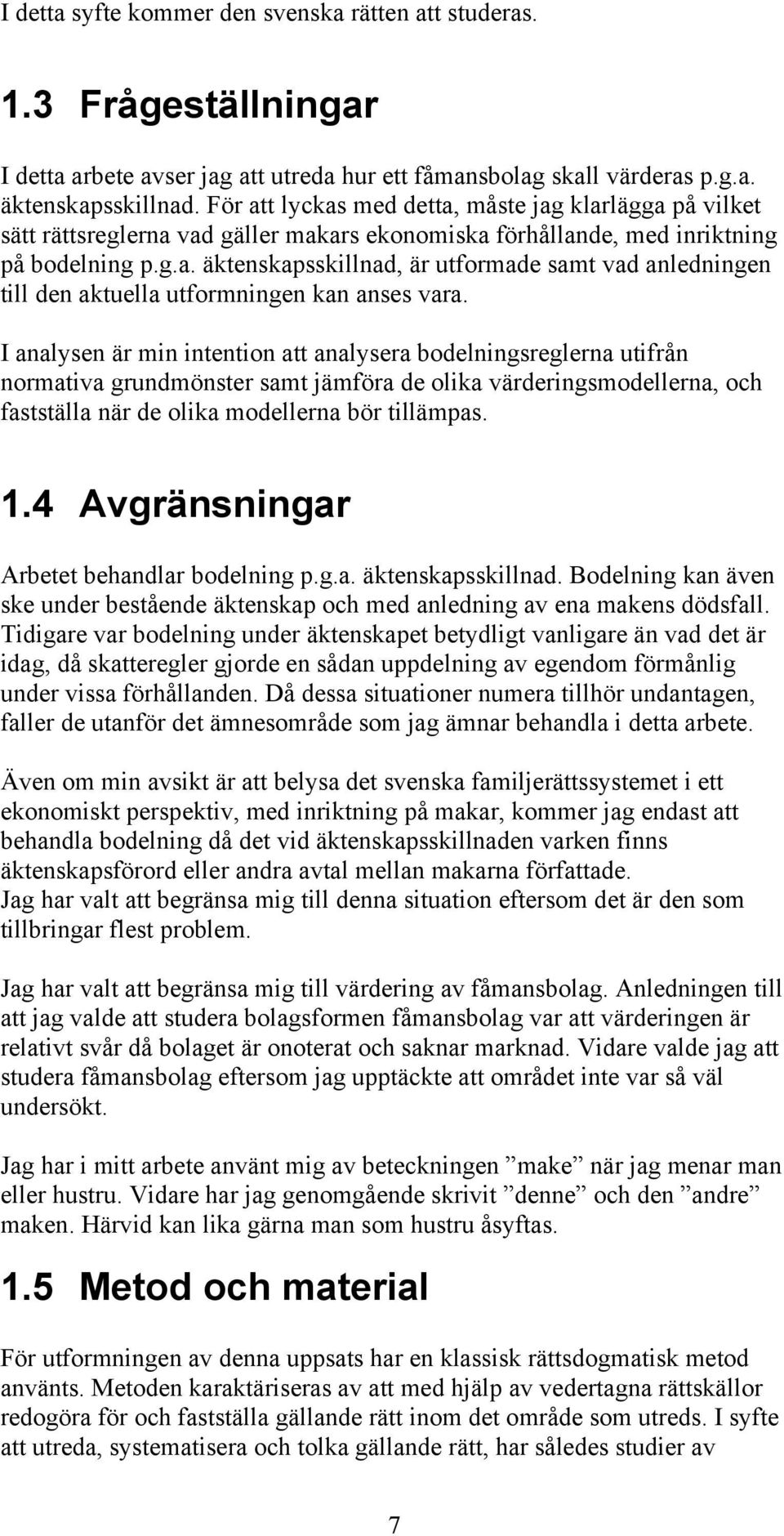 I analysen är min intention att analysera bodelningsreglerna utifrån normativa grundmönster samt jämföra de olika värderingsmodellerna, och fastställa när de olika modellerna bör tillämpas. 1.