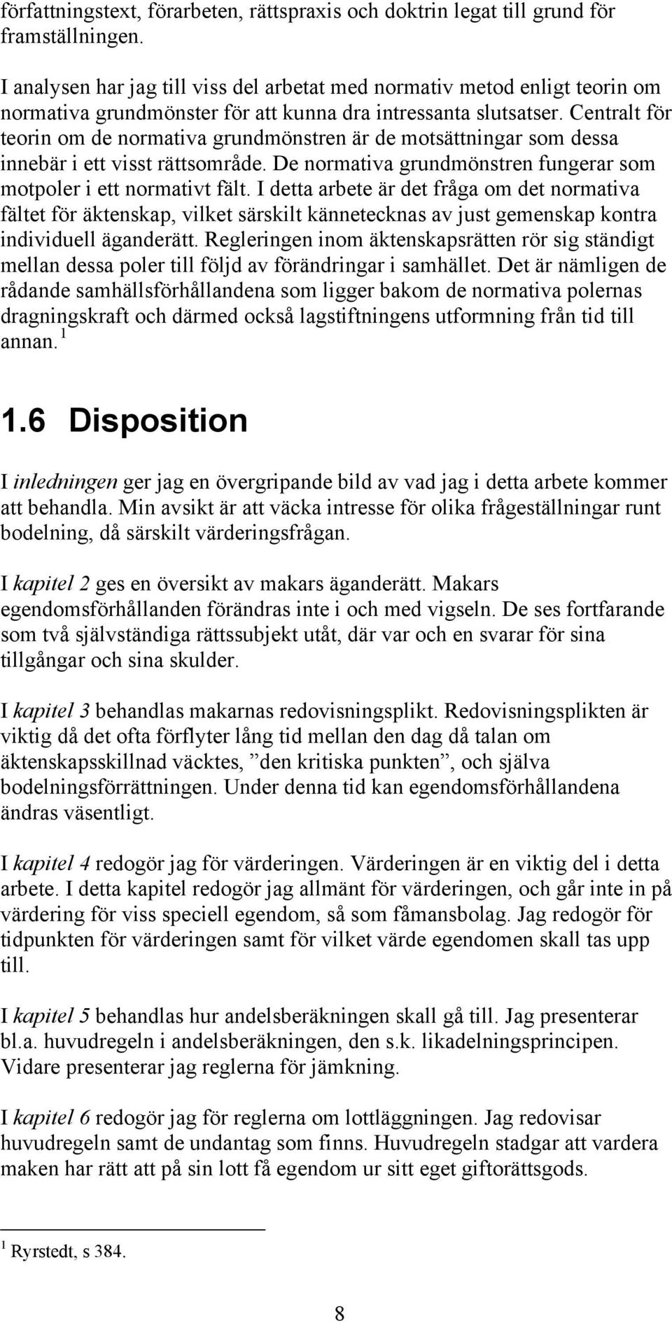 Centralt för teorin om de normativa grundmönstren är de motsättningar som dessa innebär i ett visst rättsområde. De normativa grundmönstren fungerar som motpoler i ett normativt fält.