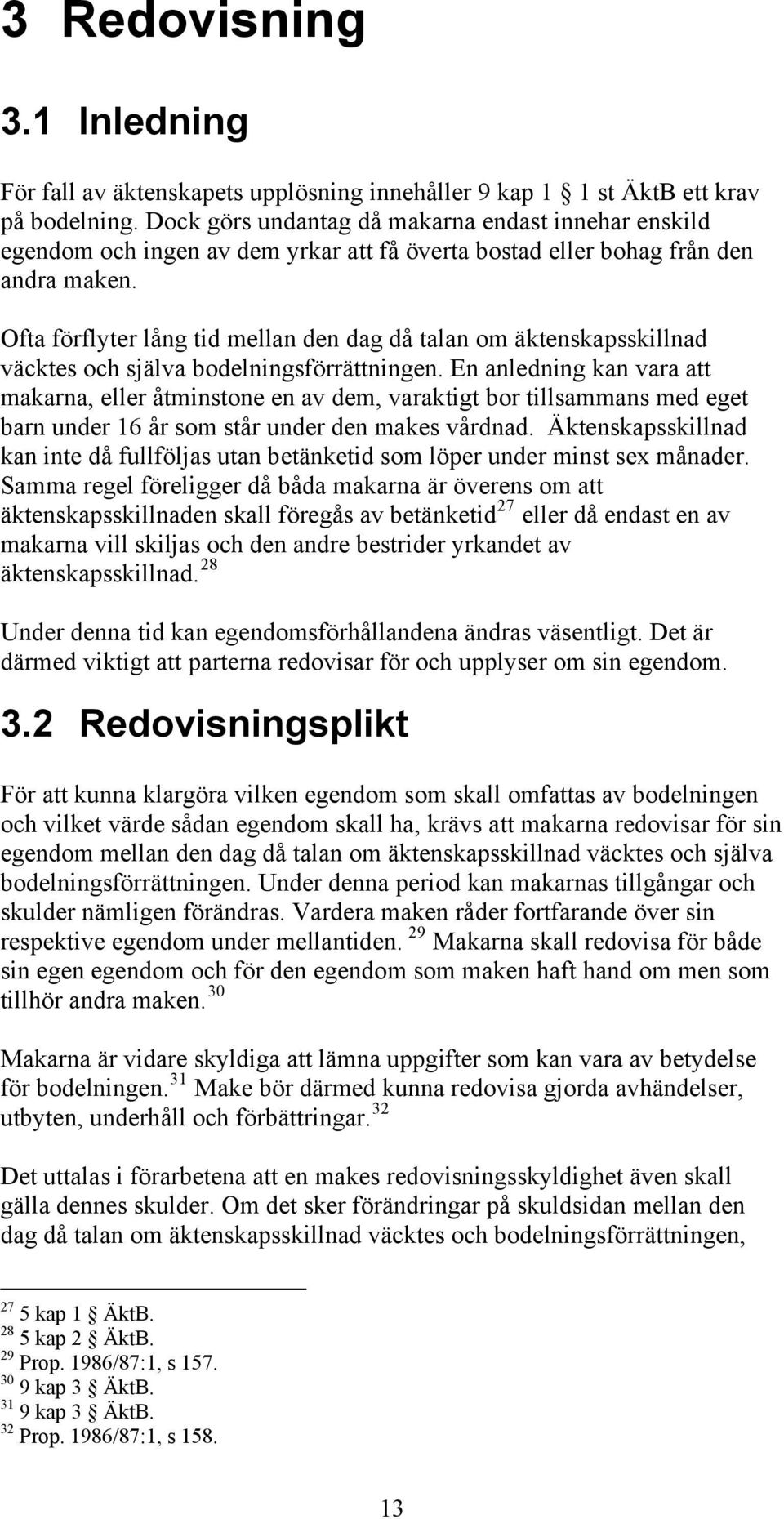 Ofta förflyter lång tid mellan den dag då talan om äktenskapsskillnad väcktes och själva bodelningsförrättningen.