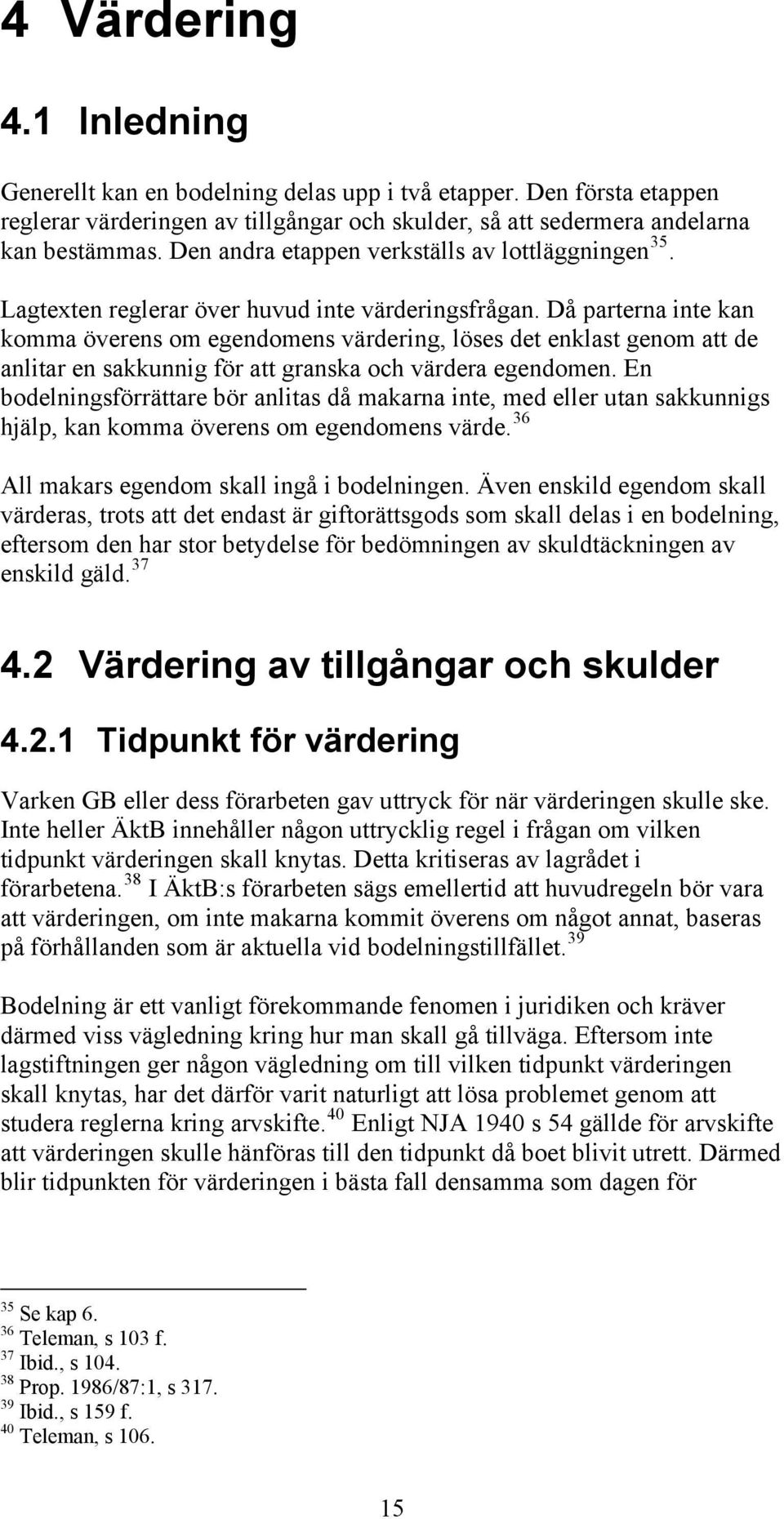 Då parterna inte kan komma överens om egendomens värdering, löses det enklast genom att de anlitar en sakkunnig för att granska och värdera egendomen.