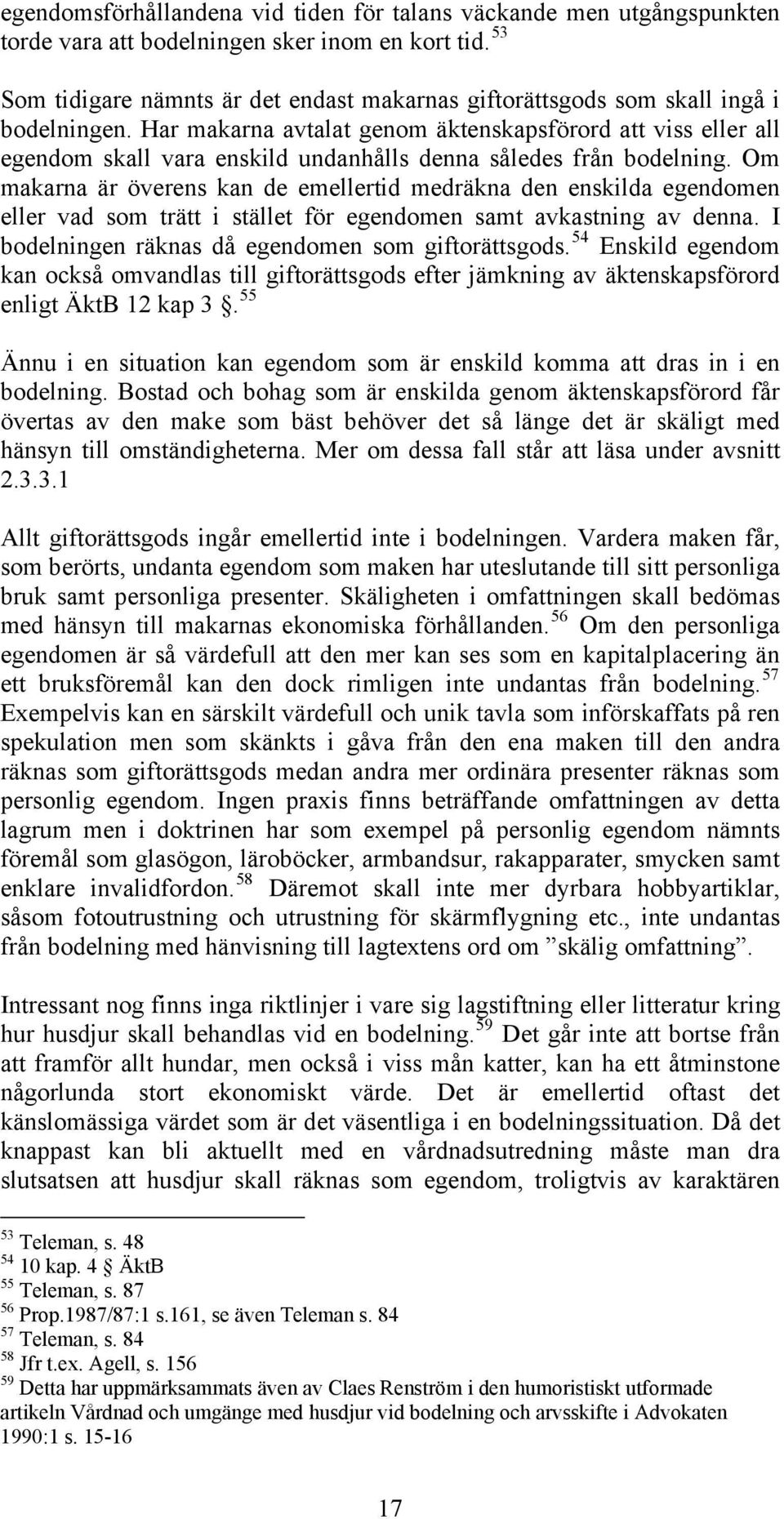 Har makarna avtalat genom äktenskapsförord att viss eller all egendom skall vara enskild undanhålls denna således från bodelning.