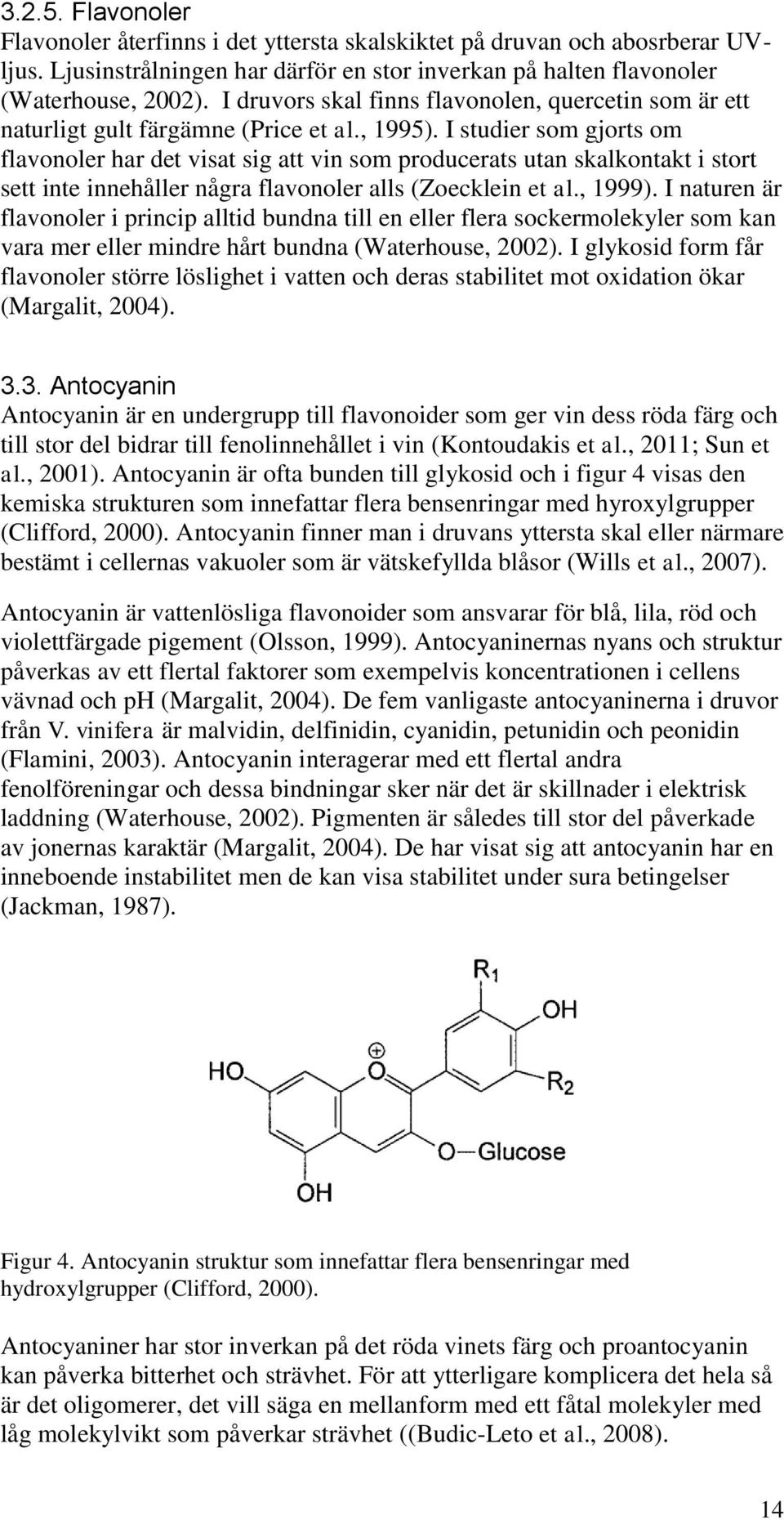 I studier som gjorts om flavonoler har det visat sig att vin som producerats utan skalkontakt i stort sett inte innehåller några flavonoler alls (Zoecklein et al., 1999).