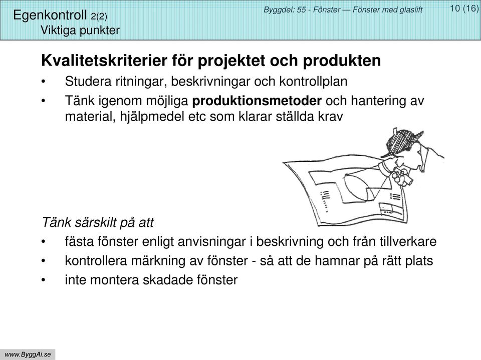 material, hjälpmedel etc som klarar ställda krav Tänk särskilt på att fästa fönster enligt anvisningar i