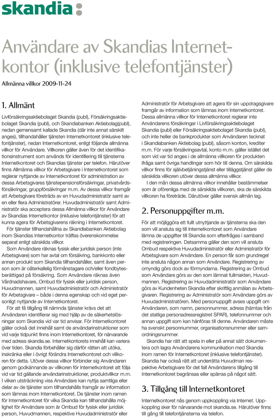 tillhandahåller tjänsten Internetkontoret (inklusive telefontjänster), nedan Internetkontoret, enligt följande allmänna villkor för Användare.