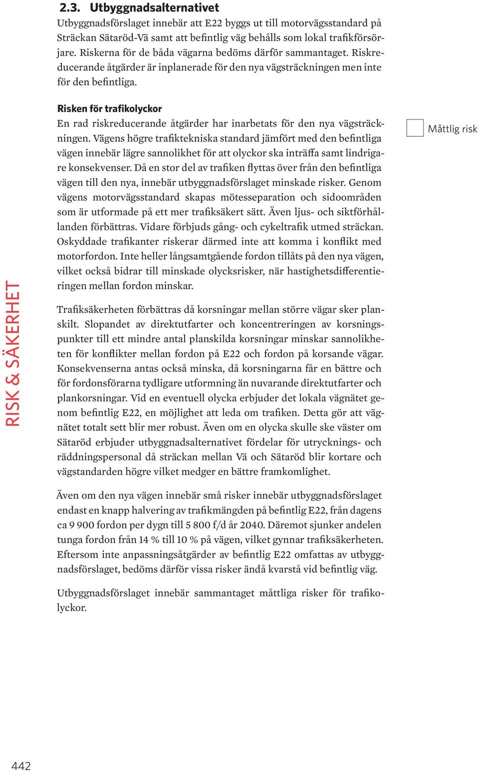 Risken för trafikolyckor En rad riskreducerande åtgärder har inarbetats för den nya vägsträckningen.