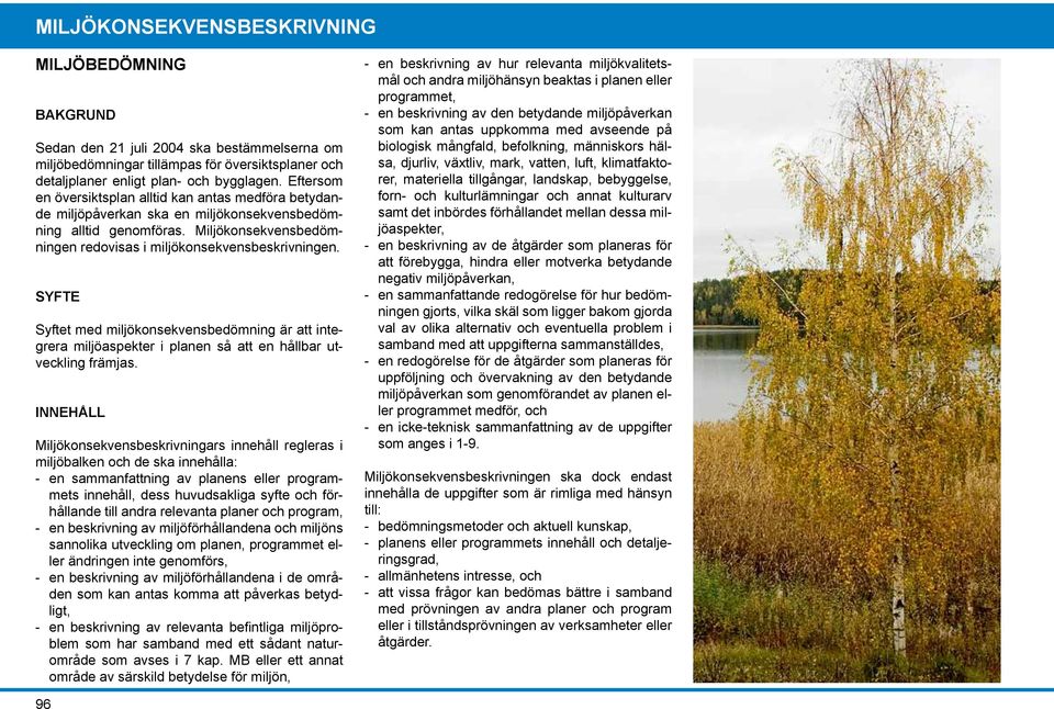 SYFTE Syftet med konsekvensbedömning är att integrera aspekter i planen så att en hållbar utveckling främjas.